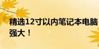 精选12寸以内笔记本电脑，小巧便携，功能强大！