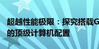 超越性能极限：探究搭载GTX 1060以上显卡的顶级计算机配置