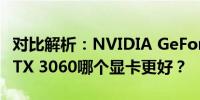 对比解析：NVIDIA GeForce GTX 1060与RTX 3060哪个显卡更好？