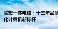 联想一体电脑：十三年品质与创新，打造一体化计算机新标杆