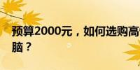 预算2000元，如何选购高性价比的笔记本电脑？