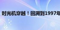 时光机穿越！回溯到1997年的台式电脑时代