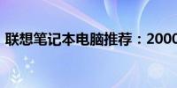 联想笔记本电脑推荐：2000元左右超值选择