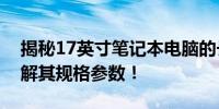 揭秘17英寸笔记本电脑的长宽尺寸，全面了解其规格参数！