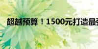 超越预算！1500元打造最强主机组装方案