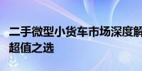 二手微型小货车市场深度解析：一万元以内的超值之选