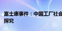 富士康事件：中国工厂社会职责管理现状深度探究