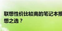 联想性价比较高的笔记本推荐：哪款是您的理想之选？