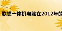 联想一体机电脑在2012年的产品概览及特点