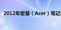 2012年宏基（Acer）笔记本电脑全面解析