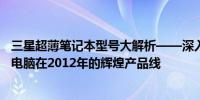 三星超薄笔记本型号大解析——深入了解三星超轻薄笔记本电脑在2012年的辉煌产品线