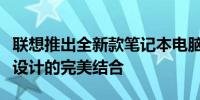 联想推出全新款笔记本电脑：高效性能与前沿设计的完美结合