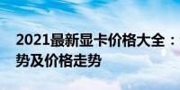 2021最新显卡价格大全：全方位解析市场趋势及价格走势