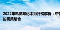 2022年电脑笔记本排行榜解析：带你了解最佳性能与便携性的完美结合