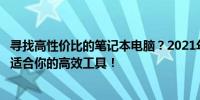 寻找高性价比的笔记本电脑？2021年超值之选让你轻松找到适合你的高效工具！