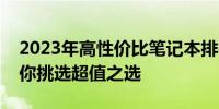 2023年高性价比笔记本排行榜：购买指南助你挑选超值之选