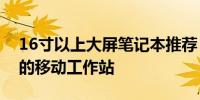 16寸以上大屏笔记本推荐：带你探索高性能的移动工作站