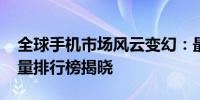 全球手机市场风云变幻：最新2022年手机销量排行榜揭晓