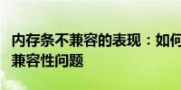 内存条不兼容的表现：如何识别两根内存条的兼容性问题