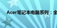 Acer笔记本电脑系列：全面解析与推荐