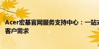 Acer宏基官网服务支持中心：一站式解决方案，全方位满足客户需求