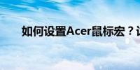 如何设置Acer鼠标宏？详细步骤解析