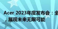 Acer 2023年度发布会：全新科技与创意融合，展现未来无限可能