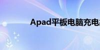 Apad平板电脑充电故障解析