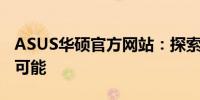 ASUS华硕官方网站：探索科技与生活的无限可能