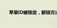 苹果ID被锁定，解锁方法与步骤详解