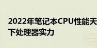 2022年笔记本CPU性能天梯图：全面解析当下处理器实力