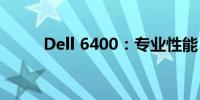 Dell 6400：专业性能，全面升级