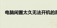 电脑闲置太久无法开机的原因及解决方法