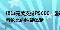 f81s完美支持P9600：最新技术融合带来无与伦比的性能体验