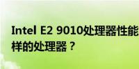 Intel E2 9010处理器性能解析：相当于什么样的处理器？