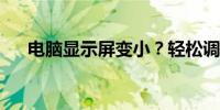 电脑显示屏变小？轻松调整成全屏显示