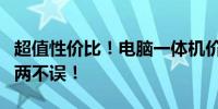 超值性价比！电脑一体机价格实惠，实惠好用两不误！