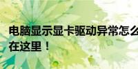 电脑显示显卡驱动异常怎么办？全面解决方案在这里！