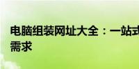 电脑组装网址大全：一站式解决你的DIY装机需求