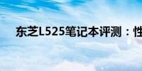 东芝L525笔记本评测：性能与设计一览