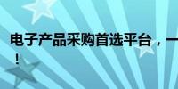 电子产品采购首选平台，一站式采购解决方案！