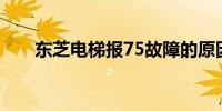 东芝电梯报75故障的原因及解决方案