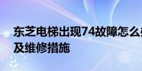 东芝电梯出现74故障怎么办？详解解决方法及维修措施