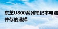 东芝U800系列笔记本电脑评测：性能与设计并存的选择