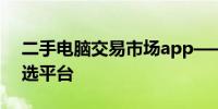 二手电脑交易市场app——您的数码交易首选平台