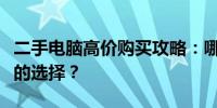 二手电脑高价购买攻略：哪里寻找性价比最高的选择？