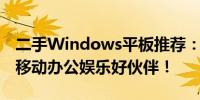 二手Windows平板推荐：性价比之选，你的移动办公娱乐好伙伴！