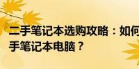 二手笔记本选购攻略：如何挑选最适合你的二手笔记本电脑？