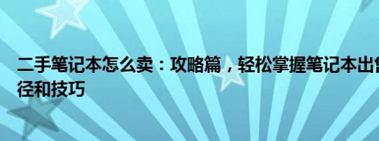 二手笔记本怎么卖：攻略篇，轻松掌握笔记本出售的最佳途径和技巧