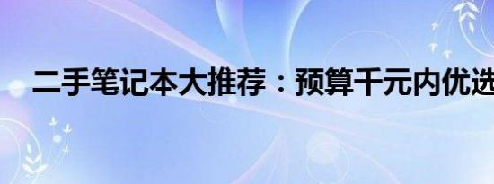 二手笔记本大推荐：预算千元内优选指南